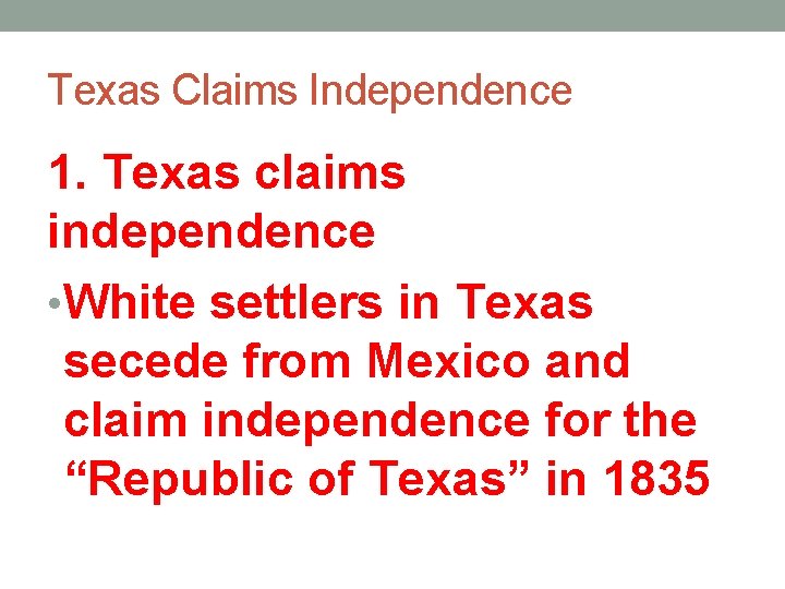 Texas Claims Independence 1. Texas claims independence • White settlers in Texas secede from
