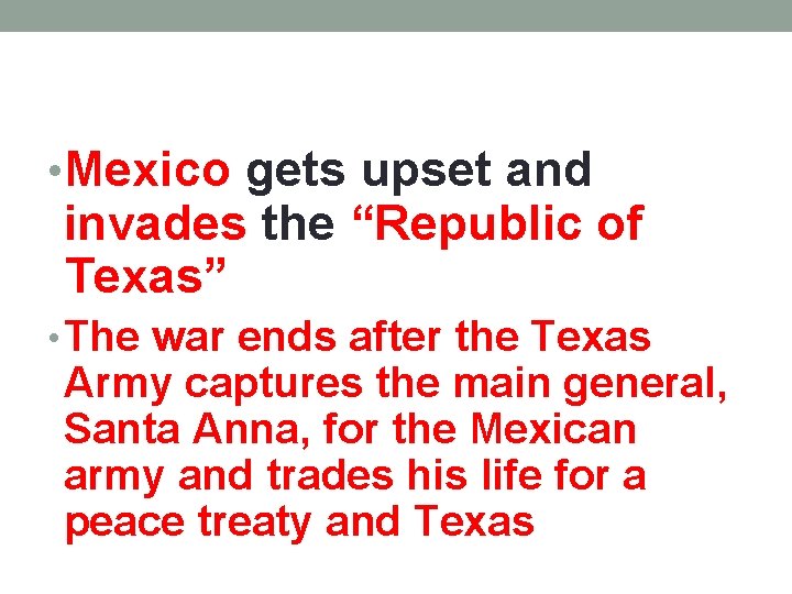  • Mexico gets upset and invades the “Republic of Texas” • The war