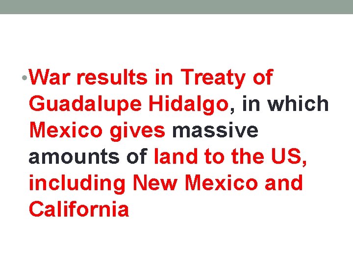  • War results in Treaty of Guadalupe Hidalgo, in which Mexico gives massive