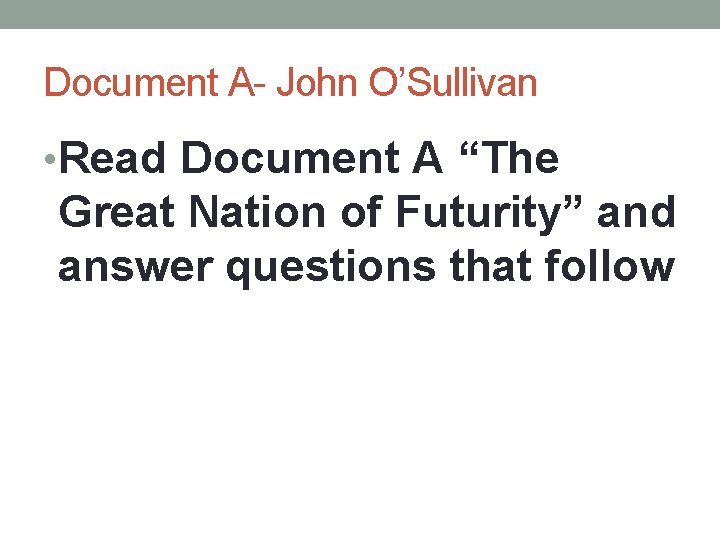 Document A- John O’Sullivan • Read Document A “The Great Nation of Futurity” and