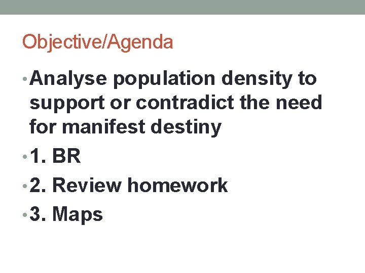 Objective/Agenda • Analyse population density to support or contradict the need for manifest destiny