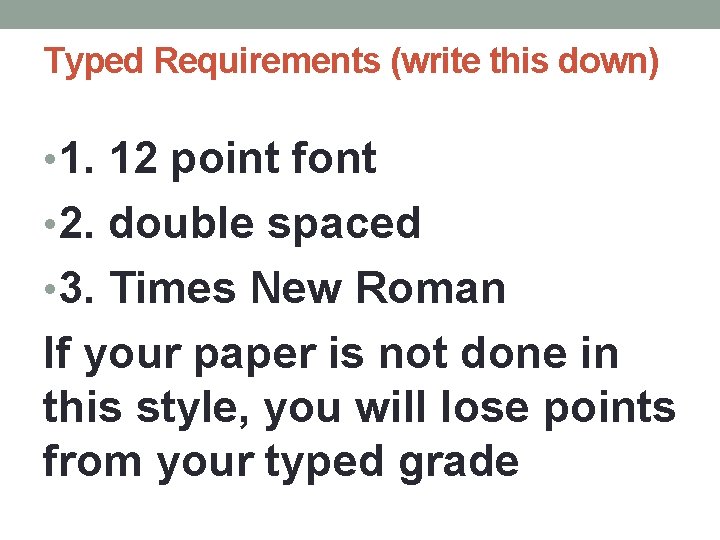 Typed Requirements (write this down) • 1. 12 point font • 2. double spaced