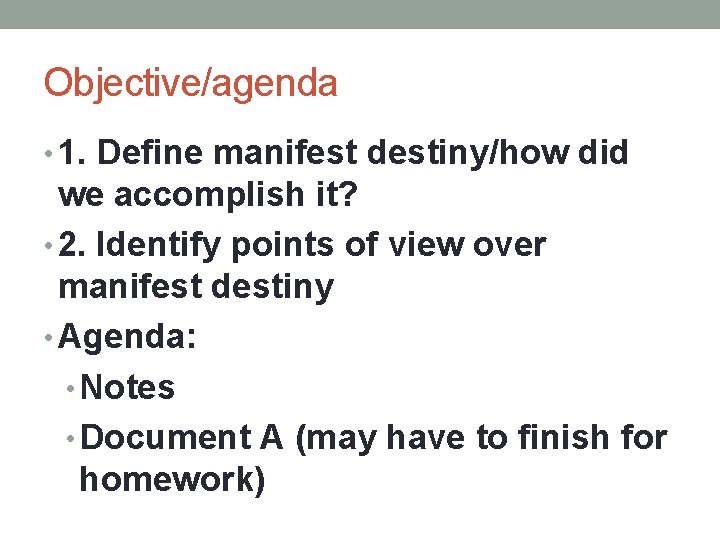 Objective/agenda • 1. Define manifest destiny/how did we accomplish it? • 2. Identify points
