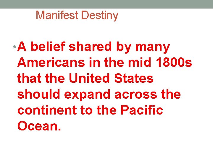 Manifest Destiny • A belief shared by many Americans in the mid 1800 s