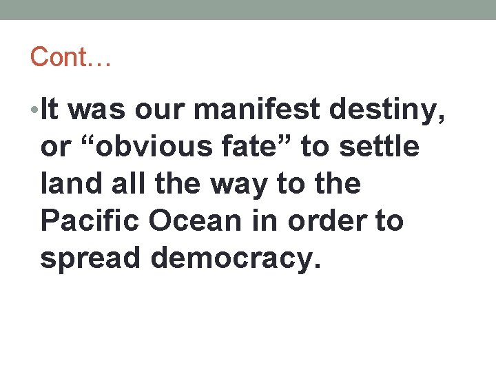 Cont… • It was our manifest destiny, or “obvious fate” to settle land all