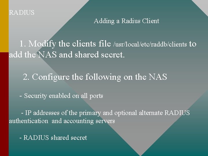 RADIUS Adding a Radius Client 1. Modify the clients file /usr/local/etc/raddb/clients to add the RADIUS Adding a Radius Client 1. Modify the clients file /usr/local/etc/raddb/clients to add the