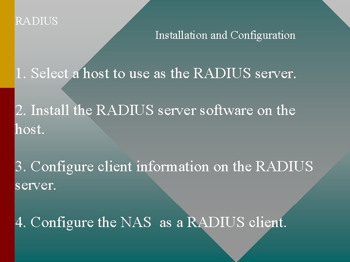 RADIUS Installation and Configuration 1. Select a host to use as the RADIUS server. RADIUS Installation and Configuration 1. Select a host to use as the RADIUS server.
