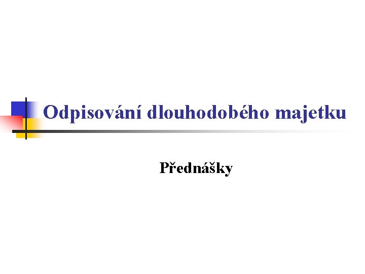 Odpisování dlouhodobého majetku Přednášky 