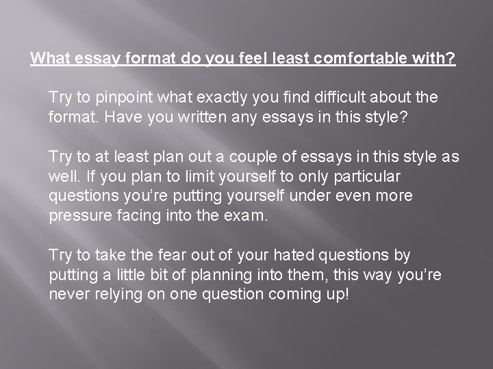 What essay format do you feel least comfortable with? Try to pinpoint what exactly
