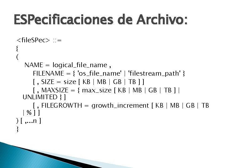 ESPecificaciones de Archivo: <file. SPec> : : = { ( NAME = logical_file_name ,