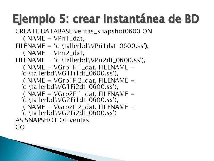 Ejemplo 5: crear Instantánea de BD CREATE DATABASE ventas_snapshot 0600 ON ( NAME =