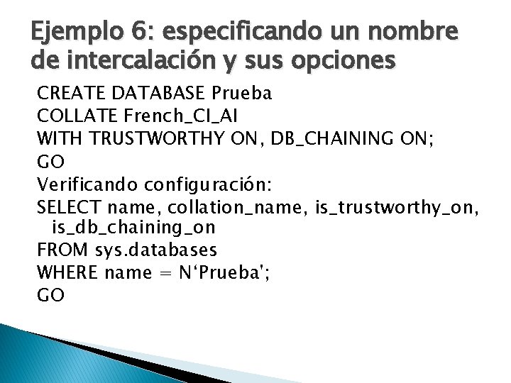 Ejemplo 6: especificando un nombre de intercalación y sus opciones CREATE DATABASE Prueba COLLATE