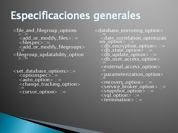 Especificaciones generales <file_and_filegroup_options >: : = <add_or_modify_files>: : = <filespec>: : = <add_or_modify_filegroups> :