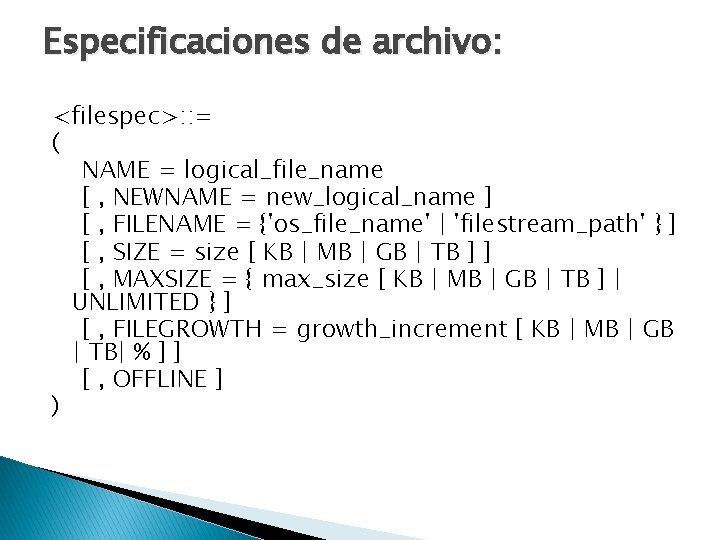 Especificaciones de archivo: <filespec>: : = ( NAME = logical_file_name [ , NEWNAME =