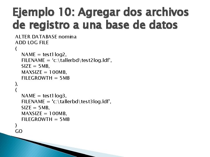 Ejemplo 10: Agregar dos archivos de registro a una base de datos ALTER DATABASE