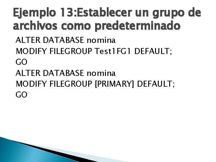 Ejemplo 13: Establecer un grupo de archivos como predeterminado ALTER DATABASE nomina MODIFY FILEGROUP