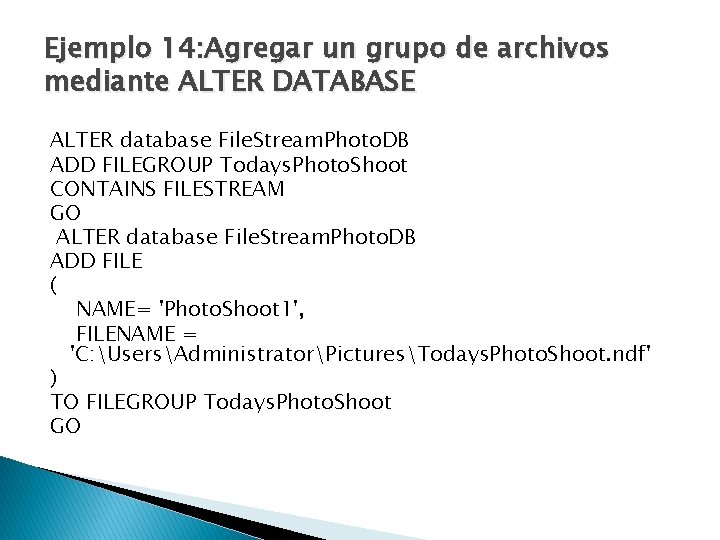 Ejemplo 14: Agregar un grupo de archivos mediante ALTER DATABASE ALTER database File. Stream.