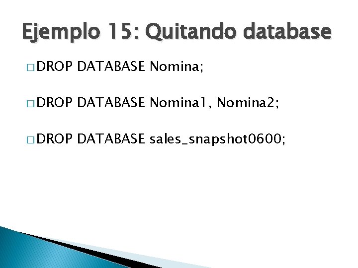 Ejemplo 15: Quitando database � DROP DATABASE Nomina; � DROP DATABASE Nomina 1, Nomina