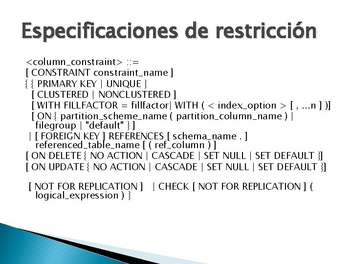 Especificaciones de restricción <column_constraint> : : = [ CONSTRAINT constraint_name ] { { PRIMARY