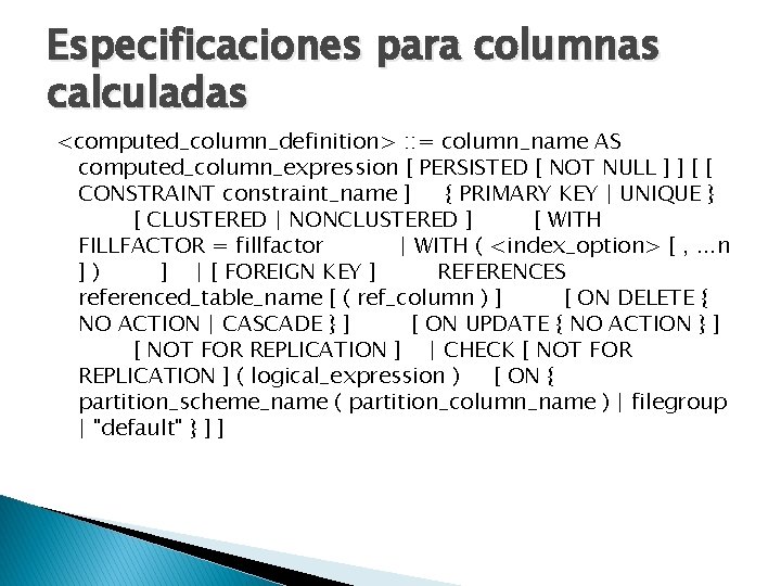 Especificaciones para columnas calculadas <computed_column_definition> : : = column_name AS computed_column_expression [ PERSISTED [