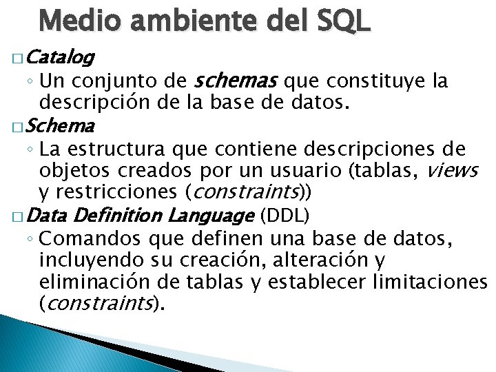 Medio ambiente del SQL � Catalog ◦ Un conjunto de schemas que constituye la