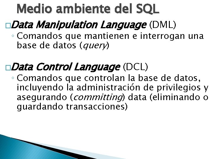 Medio ambiente del SQL �Data Manipulation Language (DML) �Data Control Language (DCL) ◦ Comandos
