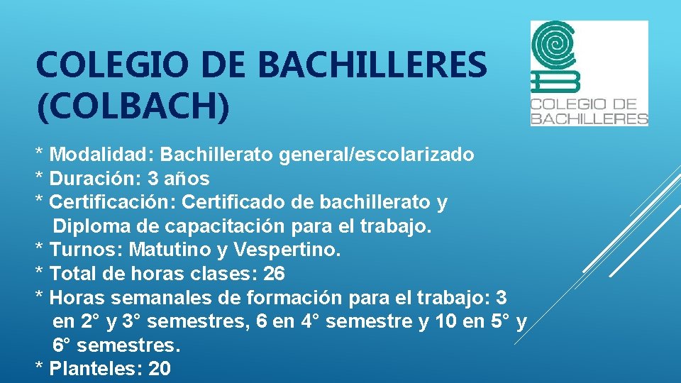 COLEGIO DE BACHILLERES (COLBACH) * Modalidad: Bachillerato general/escolarizado * Duración: 3 años * Certificación: COLEGIO DE BACHILLERES (COLBACH) * Modalidad: Bachillerato general/escolarizado * Duración: 3 años * Certificación: