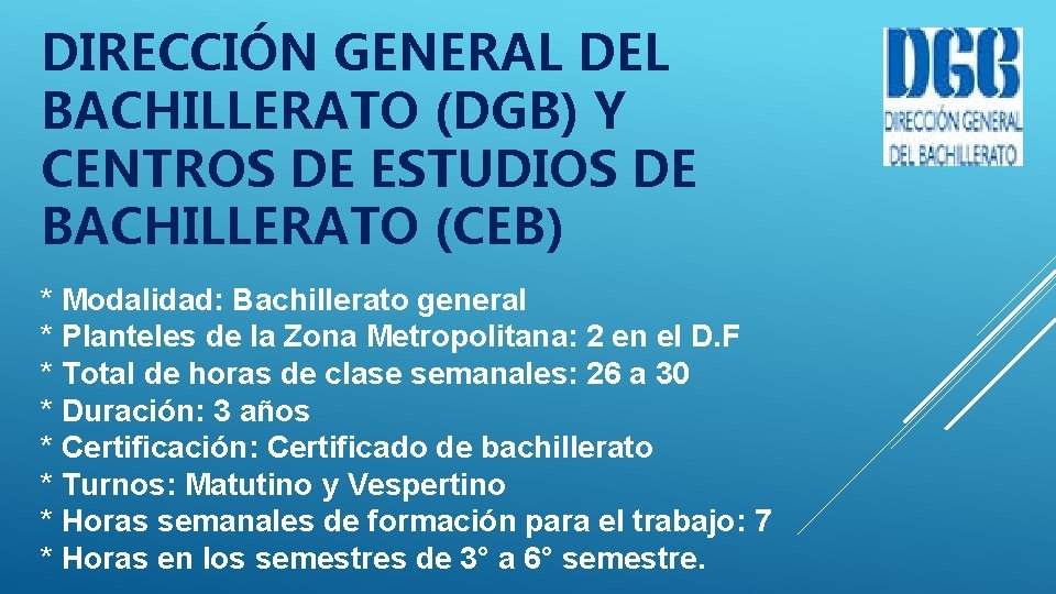 DIRECCIÓN GENERAL DEL BACHILLERATO (DGB) Y CENTROS DE ESTUDIOS DE BACHILLERATO (CEB) * Modalidad: DIRECCIÓN GENERAL DEL BACHILLERATO (DGB) Y CENTROS DE ESTUDIOS DE BACHILLERATO (CEB) * Modalidad: