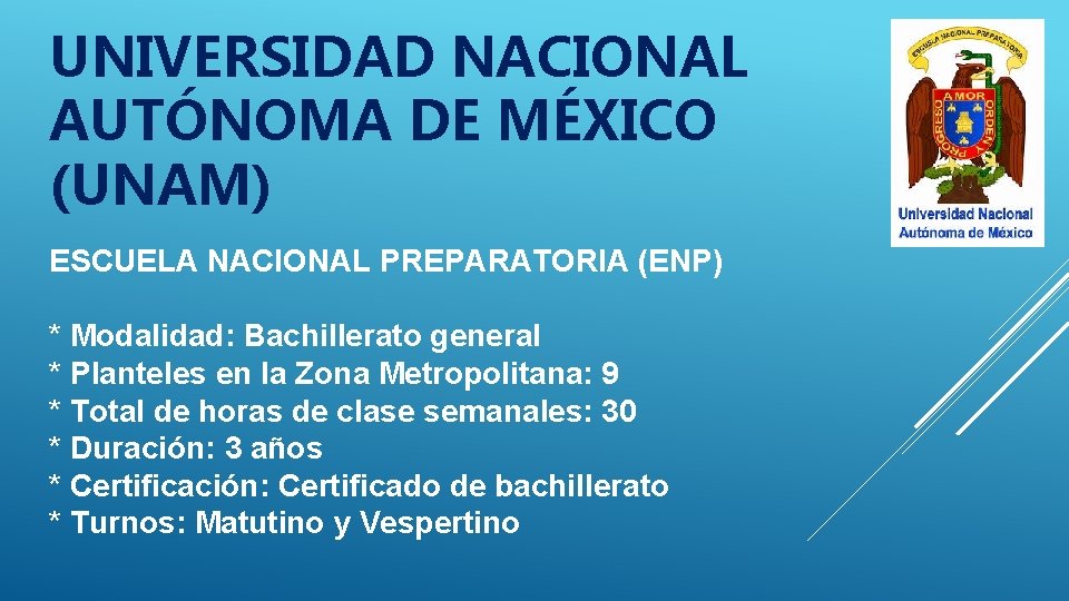 UNIVERSIDAD NACIONAL AUTÓNOMA DE MÉXICO (UNAM) ESCUELA NACIONAL PREPARATORIA (ENP) * Modalidad: Bachillerato general UNIVERSIDAD NACIONAL AUTÓNOMA DE MÉXICO (UNAM) ESCUELA NACIONAL PREPARATORIA (ENP) * Modalidad: Bachillerato general