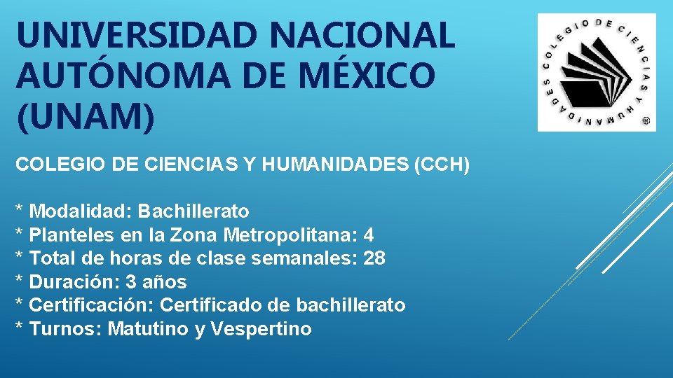 UNIVERSIDAD NACIONAL AUTÓNOMA DE MÉXICO (UNAM) COLEGIO DE CIENCIAS Y HUMANIDADES (CCH) * Modalidad: UNIVERSIDAD NACIONAL AUTÓNOMA DE MÉXICO (UNAM) COLEGIO DE CIENCIAS Y HUMANIDADES (CCH) * Modalidad: