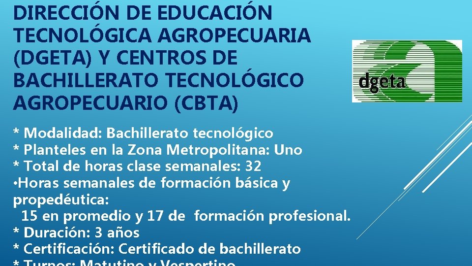 DIRECCIÓN DE EDUCACIÓN TECNOLÓGICA AGROPECUARIA (DGETA) Y CENTROS DE BACHILLERATO TECNOLÓGICO AGROPECUARIO (CBTA) * DIRECCIÓN DE EDUCACIÓN TECNOLÓGICA AGROPECUARIA (DGETA) Y CENTROS DE BACHILLERATO TECNOLÓGICO AGROPECUARIO (CBTA) *