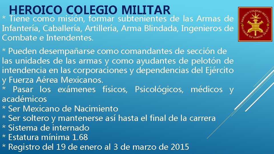 HEROICO COLEGIO MILITAR * Tiene como misión, formar subtenientes de las Armas de Infantería, HEROICO COLEGIO MILITAR * Tiene como misión, formar subtenientes de las Armas de Infantería,