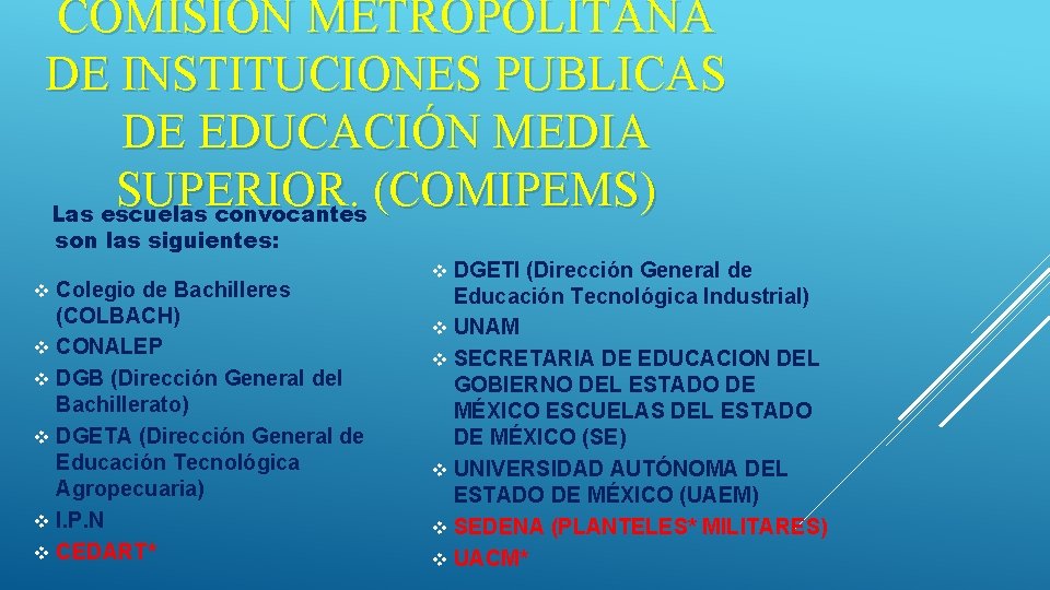 COMISIÓN METROPOLITANA DE INSTITUCIONES PUBLICAS DE EDUCACIÓN MEDIA SUPERIOR. (COMIPEMS) Las escuelas convocantes son COMISIÓN METROPOLITANA DE INSTITUCIONES PUBLICAS DE EDUCACIÓN MEDIA SUPERIOR. (COMIPEMS) Las escuelas convocantes son