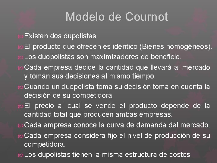 Modelo de Cournot Existen dos dupolistas. El producto que ofrecen es idéntico (Bienes homogéneos).