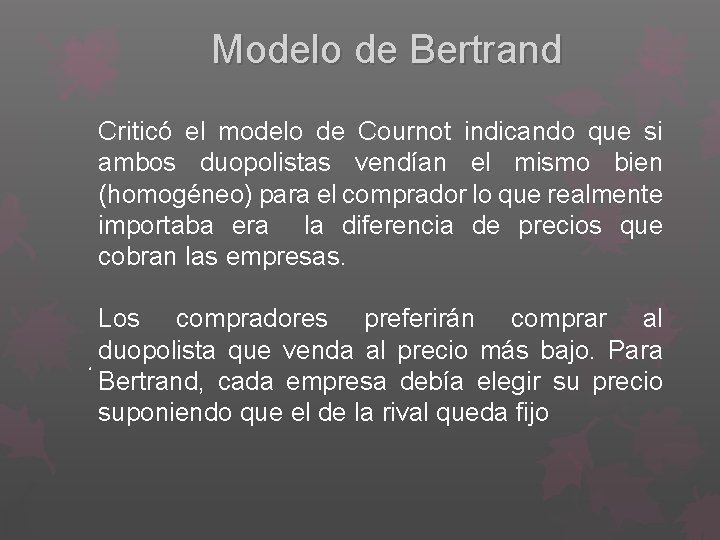 Modelo de Bertrand Criticó el modelo de Cournot indicando que si ambos duopolistas vendían