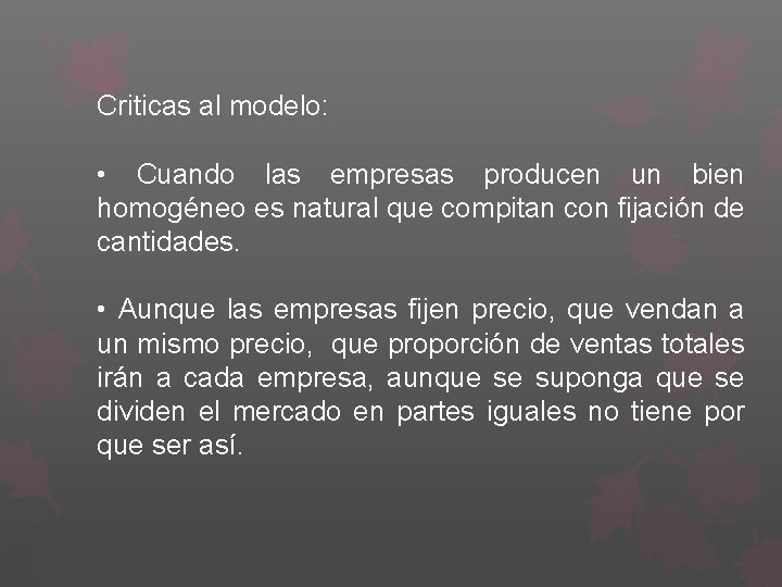 Criticas al modelo: • Cuando las empresas producen un bien homogéneo es natural que