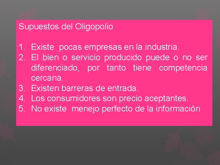 Supuestos del Oligopolio 1. Existe pocas empresas en la industria. 2. El bien o