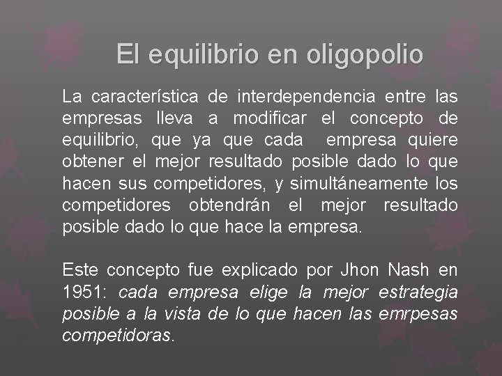 El equilibrio en oligopolio La característica de interdependencia entre las empresas lleva a modificar