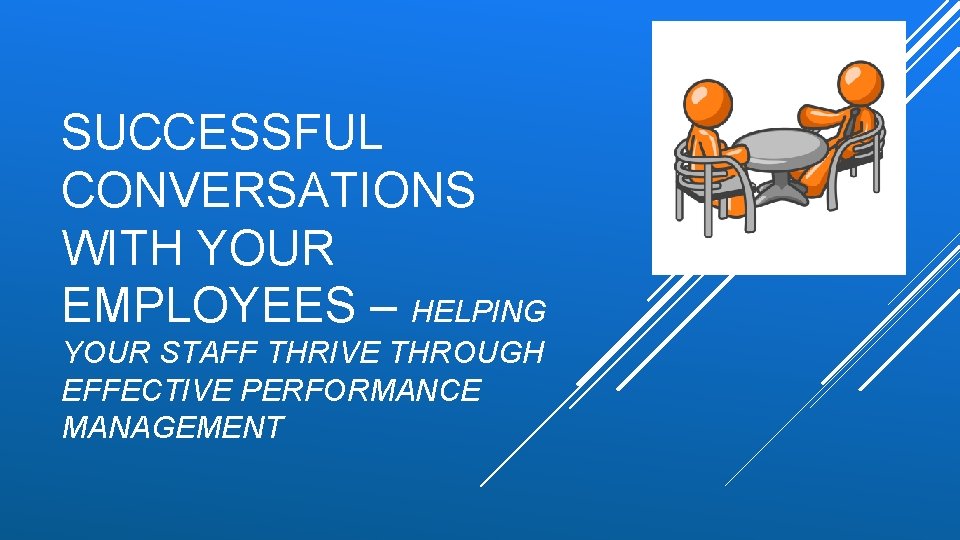 SUCCESSFUL CONVERSATIONS WITH YOUR EMPLOYEES – HELPING YOUR STAFF THRIVE THROUGH EFFECTIVE PERFORMANCE MANAGEMENT