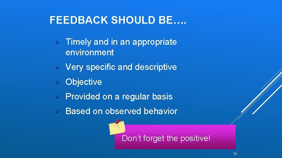 FEEDBACK SHOULD BE…. Ø Timely and in an appropriate environment Ø Very specific and