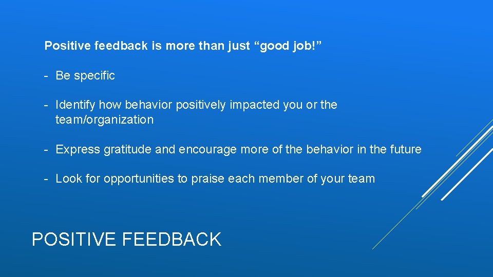 Positive feedback is more than just “good job!” - Be specific - Identify how