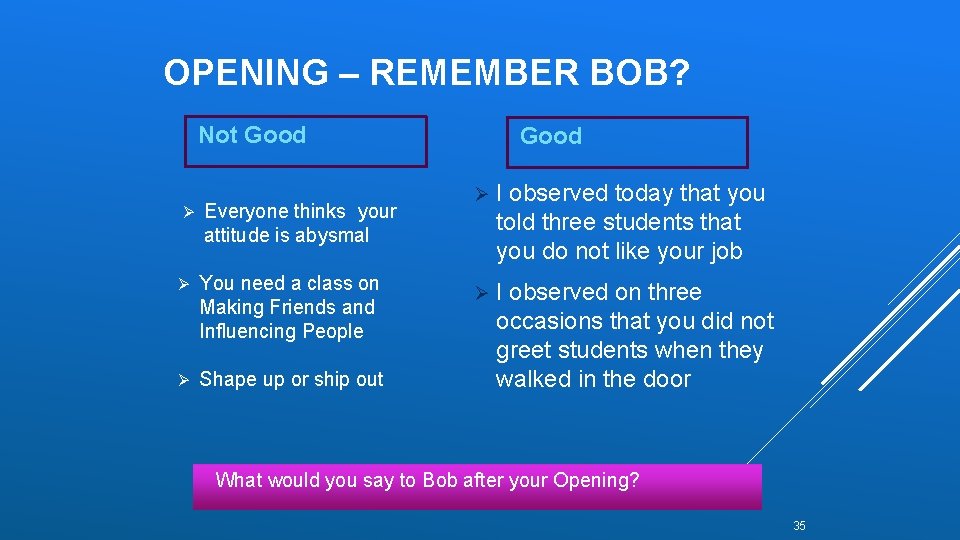 OPENING – REMEMBER BOB? Not Good Ø Everyone thinks your attitude is abysmal Ø