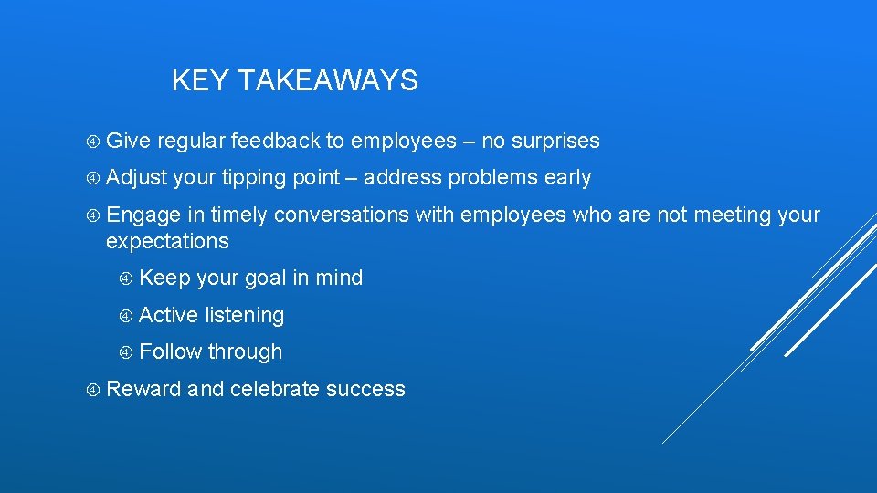 KEY TAKEAWAYS Give regular feedback to employees – no surprises Adjust your tipping point