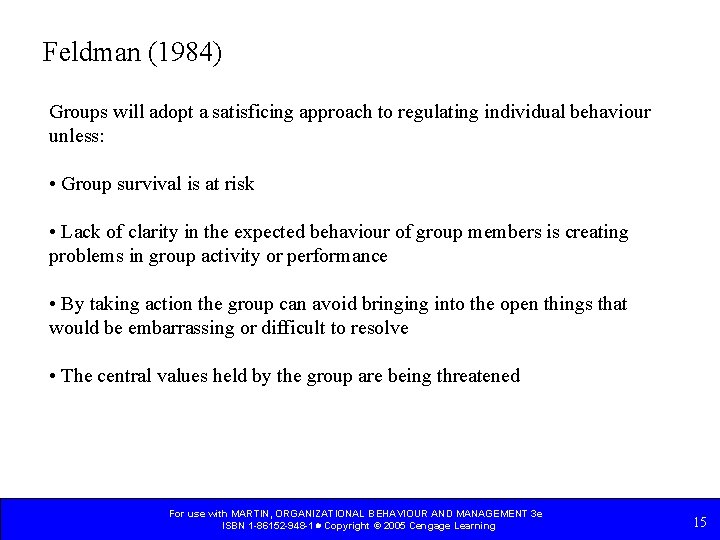 Feldman (1984) Groups will adopt a satisficing approach to regulating individual behaviour unless: •