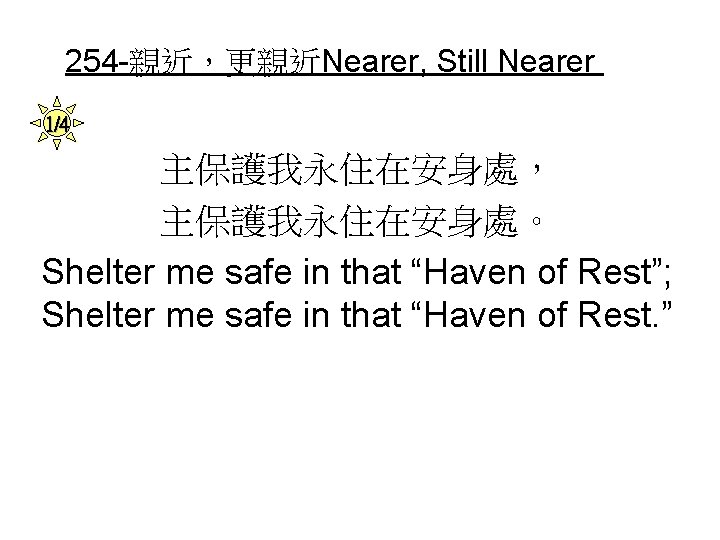 254 -親近，更親近Nearer, Still Nearer 1/4 主保護我永住在安身處， 主保護我永住在安身處。 Shelter me safe in that “Haven of