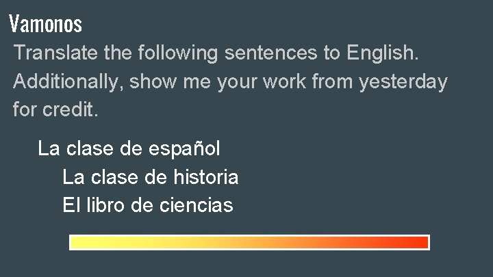 Vamonos Translate the following sentences to English. Additionally, show me your work from yesterday
