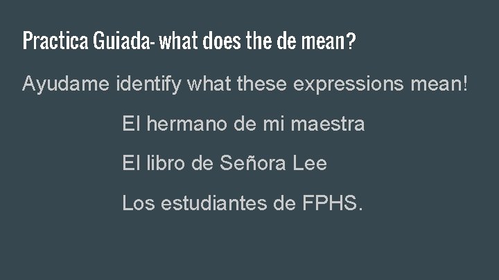 Practica Guiada- what does the de mean? Ayudame identify what these expressions mean! El