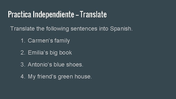 Practica Independiente -- Translate the following sentences into Spanish. 1. Carmen’s family 2. Emilia’s