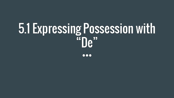 5. 1 Expressing Possession with “De” 