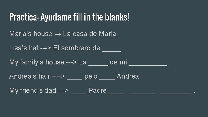 Practica- Ayudame fill in the blanks! Maria’s house → La casa de Maria. Lisa’s